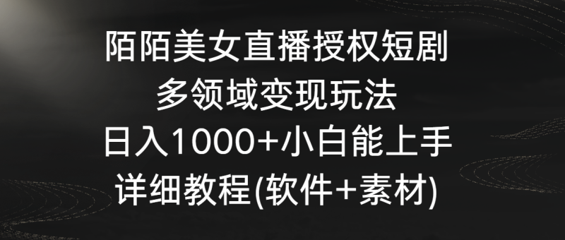 （8925期）陌陌美女直播授权短剧，多领域变现玩法，日入1000+小白能上手，详细教程（软件+素材）