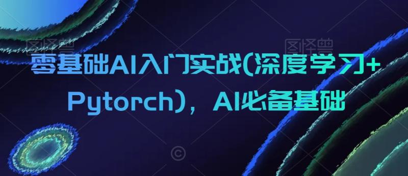 图片[1]-零基础AI入门实战(深度学习+Pytorch)，AI必备基础-蛙蛙资源网