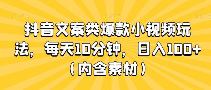 抖音文案类爆款小视频玩法，每天10分钟，日入100+（内含素材）