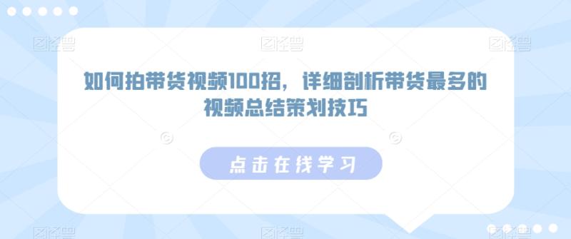 图片[1]-如何拍带货视频100招，详细剖析带货最多的视频总结策划技巧-蛙蛙资源网