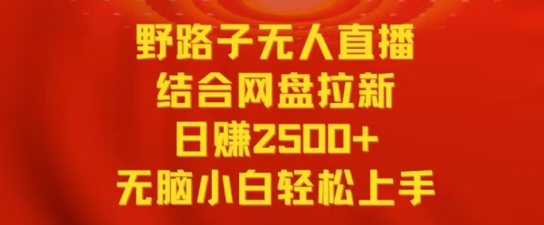 图片[1]-野路子无人直播结合网盘拉新，日赚2500+，小白无脑轻松上手-蛙蛙资源网