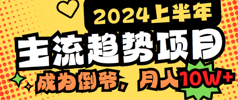 图片[1]-（9086期）2024上半年主流趋势项目，打造中间商模式，成为倒爷，易上手，用心做，…-蛙蛙资源网