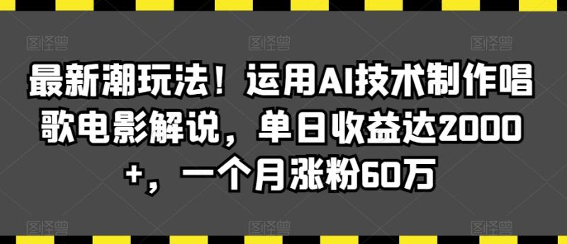 图片[1]-最新潮玩法！运用AI技术制作唱歌电影解说，单日收益达2000+，一个月涨粉60万-蛙蛙资源网