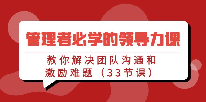 图片[1]-（9124期）管理者必学的领导力课：教你解决团队沟通和激励难题（33节课）-蛙蛙资源网