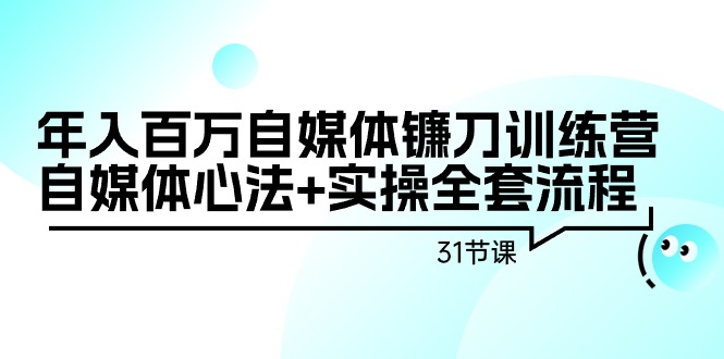 图片[1]-（9157期）年入百万自媒体镰刀训练营：自媒体心法+实操全套流程（31节课）-蛙蛙资源网