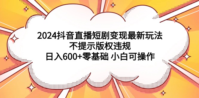 图片[1]-（9305期）2024抖音直播短剧变现最新玩法，不提示版权违规 日入600+零基础 小白可操作-蛙蛙资源网