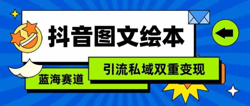 （9309期）抖音图文绘本，简单搬运复制，引流私域双重变现（教程+资源）-1