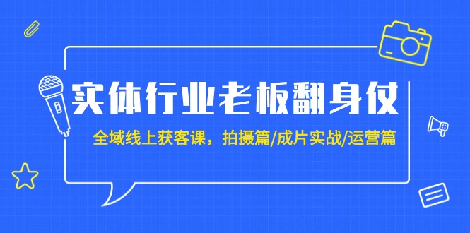 图片[1]-（9332期）实体行业老板翻身仗：全域-线上获客课，拍摄篇/成片实战/运营篇（20节课）-蛙蛙资源网