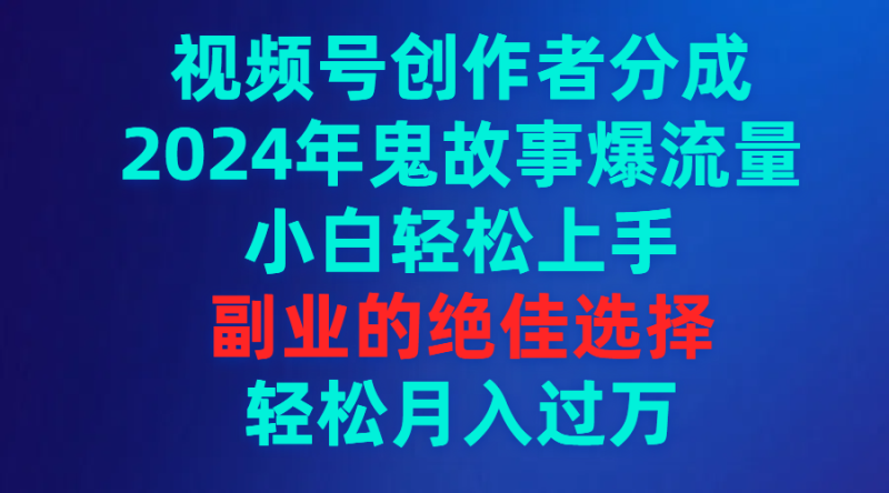 图片[1]-（9385期）视频号创作者分成，2024年鬼故事爆流量，小白轻松上手，副业的绝佳选择，轻松月入过万-蛙蛙资源网