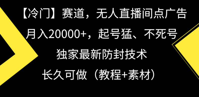 图片[1]-冷门赛道无人直播间点广告， 月入20000+，起号猛不死号，独 家最新防封技术-蛙蛙资源网