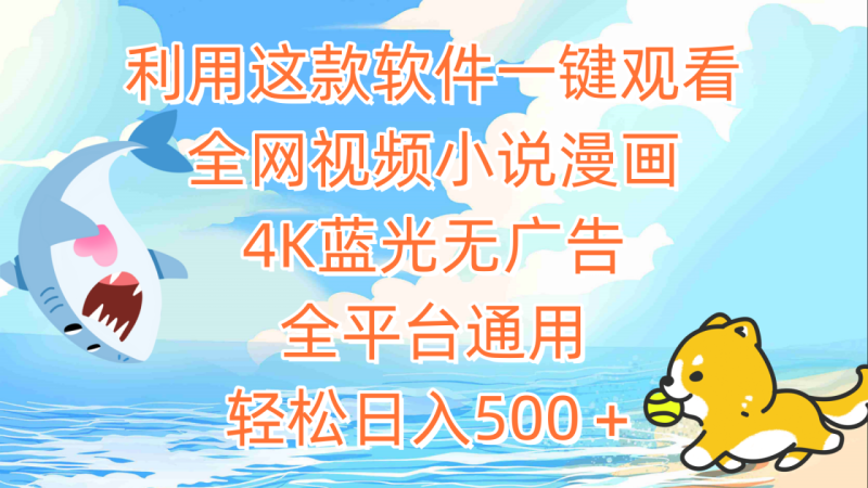 （9417期）利用这款软件一键观看全网视频小说漫画，4K蓝光无广告，全平台通用，轻松日入500+