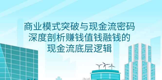 图片[1]-（9422期）商业模式 突破与现金流密码，深度剖析赚钱值钱融钱的现金流底层逻辑-无水印-蛙蛙资源网