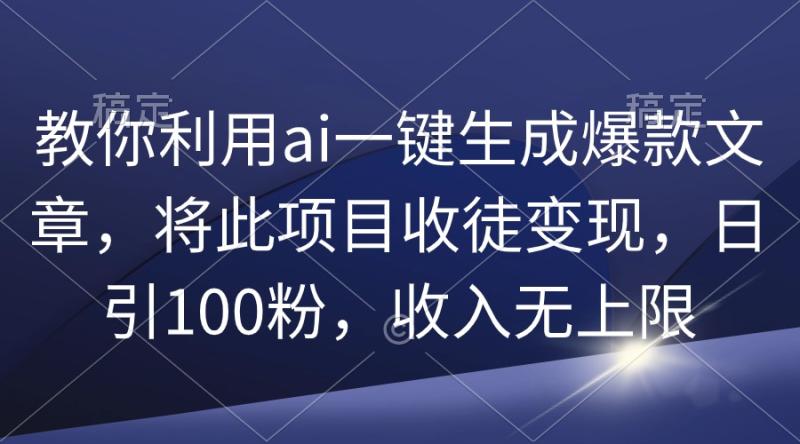 图片[1]-（9495期）教你利用ai一键生成爆款文章，将此项目收徒变现，日引100粉，收入无上限-蛙蛙资源网