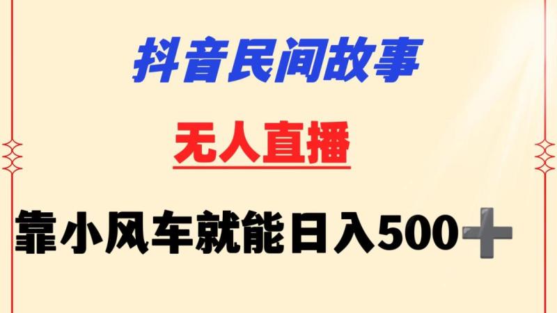 图片[1]-抖音民间故事无人挂机 靠小风车一天500+ 小白也能操作-蛙蛙资源网