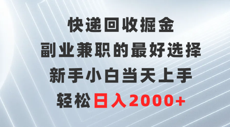 图片[1]-（9546期）快递回收掘金，副业兼职的最好选择，新手小白当天上手，轻松日入2000+-蛙蛙资源网