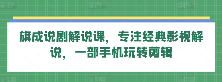 图片[1]-旗成说剧解说课，专注经典影视解说，一部手机玩转剪辑-蛙蛙资源网