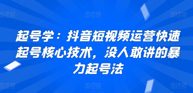 图片[1]-起号学：抖音短视频运营快速起号核心技术，没人敢讲的暴力起号法-蛙蛙资源网