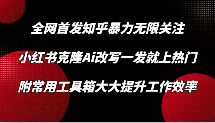 图片[1]-知乎暴力无限关注，小红书克隆Ai改写一发就上热门，附常用工具箱大大提升工作效率-蛙蛙资源网