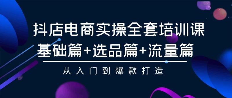 图片[1]-抖店电商实操全套培训课：基础篇+选品篇+流量篇，从入门到爆款打造-蛙蛙资源网