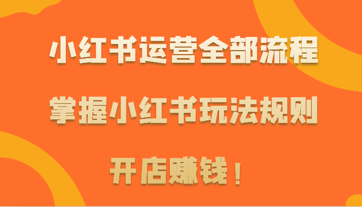 图片[1]-小红书运营全部流程，掌握小红书玩法规则，开店赚钱！-蛙蛙资源网