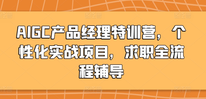 图片[1]-AIGC产品经理特训营，个性化实战项目，求职全流程辅导-蛙蛙资源网