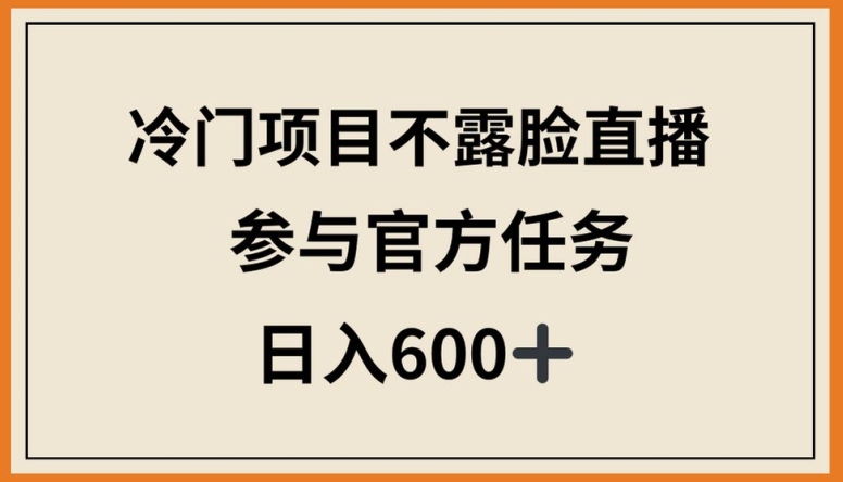 图片[1]-冷门项目不露脸直播，参与官方任务，日入600+-蛙蛙资源网