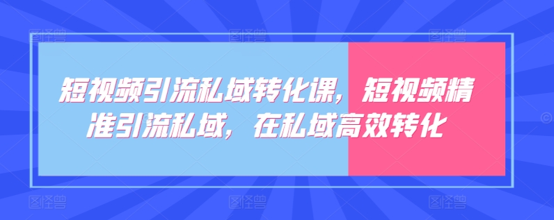 图片[1]-短视频引流私域转化课，短视频精准引流私域，在私域高效转化-蛙蛙资源网