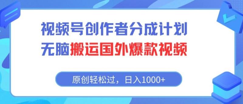 视频号创作者分成计划，无脑搬运国外爆款视频，原创轻松过，日入1000+