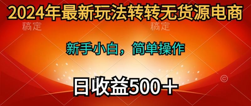 图片[1]-（10003期）2024年最新玩法转转无货源电商，新手小白 简单操作，长期稳定 日收入500＋-蛙蛙资源网