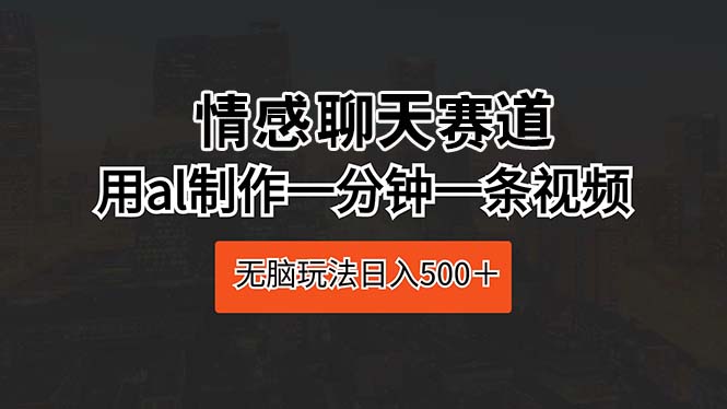 图片[1]-（10254期）情感聊天赛道 用al制作一分钟一条视频 无脑玩法日入500＋-蛙蛙资源网