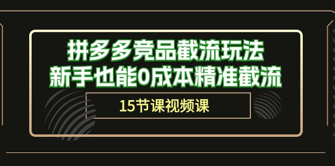 图片[1]-（10301期）拼多多竞品截流玩法，新手也能0成本精准截流（15节课）-蛙蛙资源网