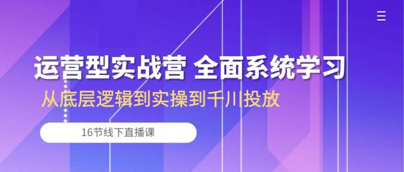 图片[1]-（10344期）运营型实战营 全面系统学习-从底层逻辑到实操到千川投放（16节线下直播课)-蛙蛙资源网