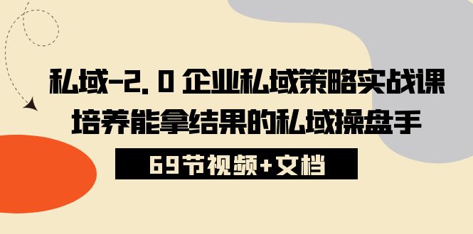 图片[1]-私域2.0企业私域策略实战课，培养能拿结果的私域操盘手 (69节视频+文档)-蛙蛙资源网