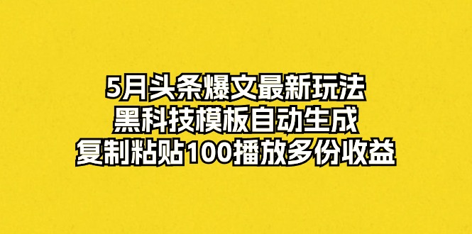 图片[1]-（10379期）5月头条爆文最新玩法，黑科技模板自动生成，复制粘贴100播放多份收益-蛙蛙资源网