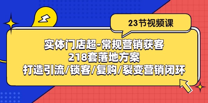 图片[1]-实体门店超常规营销获客：218套落地方案/打造引流/锁客/复购/裂变营销-蛙蛙资源网