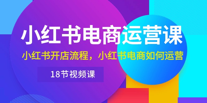 图片[1]-（10429期）小红书·电商运营课：小红书开店流程，小红书电商如何运营（18节视频课）-蛙蛙资源网