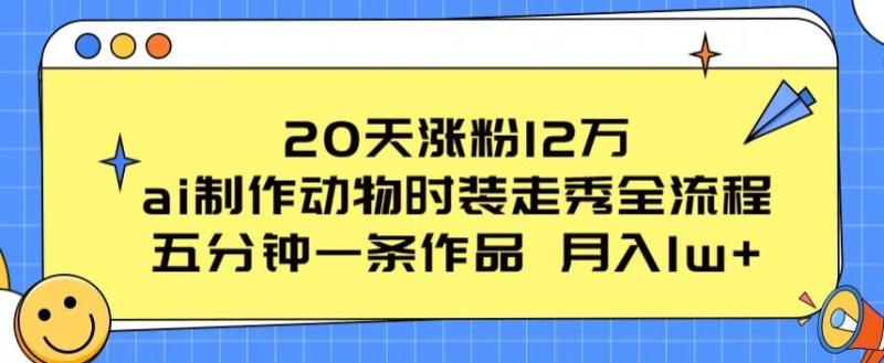 图片[1]-20天涨粉12万，ai制作动物时装走秀全流程，五分钟一条作品，流量大-蛙蛙资源网