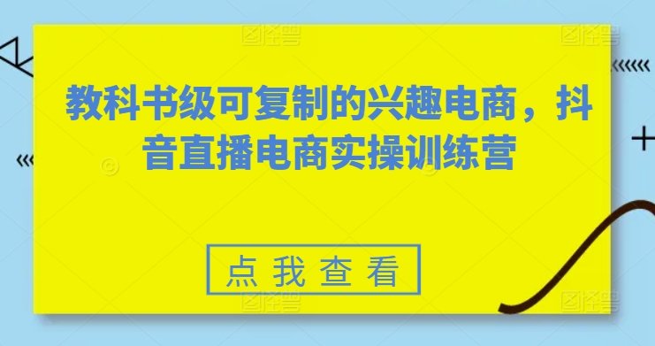 图片[1]-教科书级可复制的兴趣电商，抖音直播电商实操训练营-蛙蛙资源网