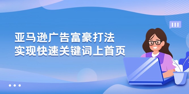 图片[1]-（10583期）亚马逊广告 富豪打法，实现快速关键词上首页-蛙蛙资源网