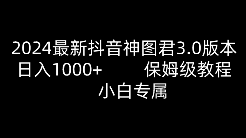 图片[1]-2024最新抖音神图君3.0版本 日入1000+ 保姆级教程 小白专属-蛙蛙资源网