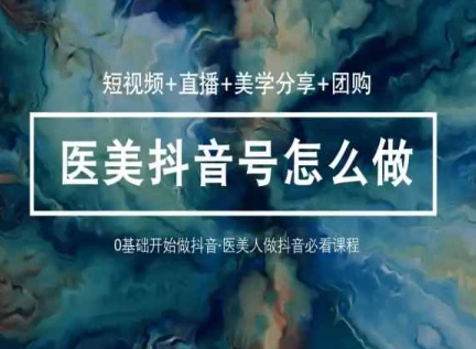 图片[1]-玩转医美抖音短视频与直播，36堂网课学逻辑(短视频+直播+美学分享+团购)-蛙蛙资源网