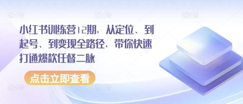 图片[1]-小红书训练营12期，从定位、到起号、到变现全路径，带你快速打通爆款任督二脉-蛙蛙资源网