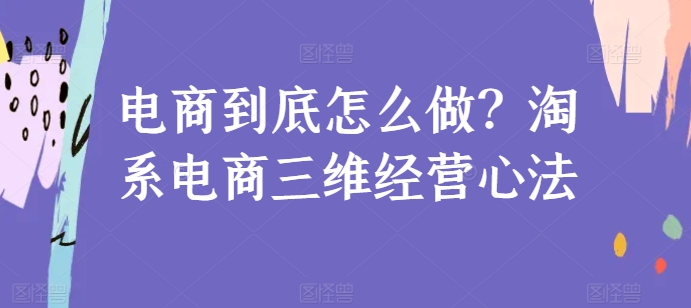 图片[1]-电商到底怎么做？淘系电商三维经营心法-蛙蛙资源网