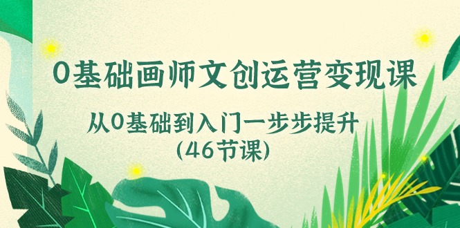 图片[1]-（10781期）0基础画师 文创运营变现课，从0基础到入门一步步提升（46节课）-蛙蛙资源网