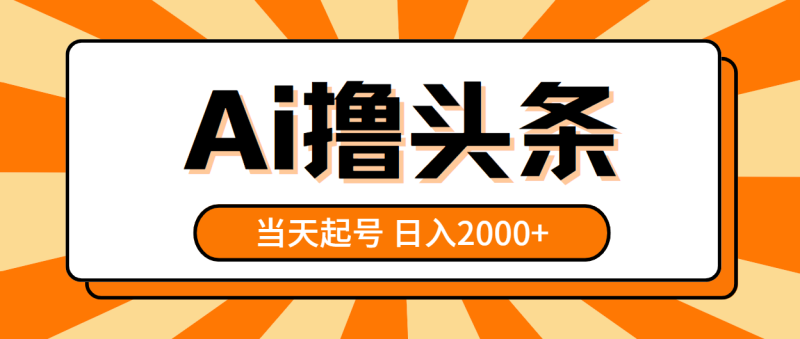 图片[1]-（10792期）AI撸头条，当天起号，第二天见收益，日入2000+-蛙蛙资源网