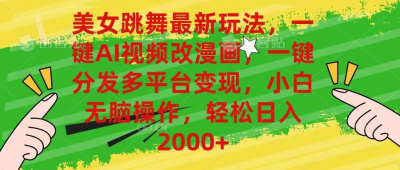 （10845期）美女跳舞最新玩法，AI一键改漫画，一键分发多平台变现，小白无脑操作，1分钟一条作品，轻松日入2000+