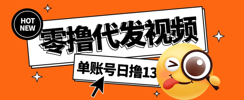 零撸代发视频，单账号每天撸13元，零粉丝就可以撸，新手福利！-1