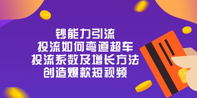 图片[1]-（10938期）钞 能 力 引 流：投流弯道超车，投流系数及增长方法，创造爆款短视频-20节-蛙蛙资源网