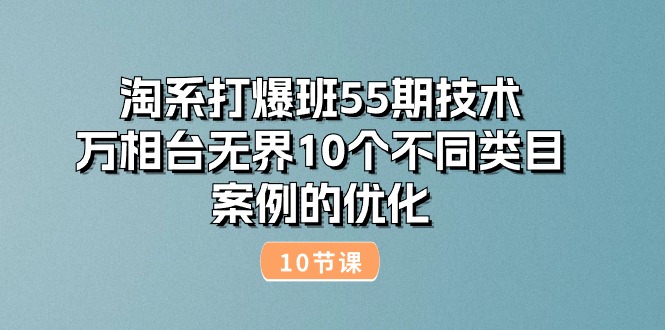 图片[1]-（10996期）淘系打爆班55期技术：万相台无界10个不同类目案例的优化（10节）-蛙蛙资源网