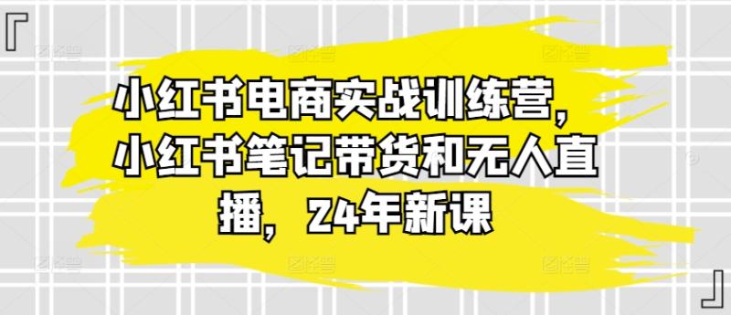 图片[1]-小红书电商实战训练营，小红书笔记带货和无人直播，24年新课-蛙蛙资源网